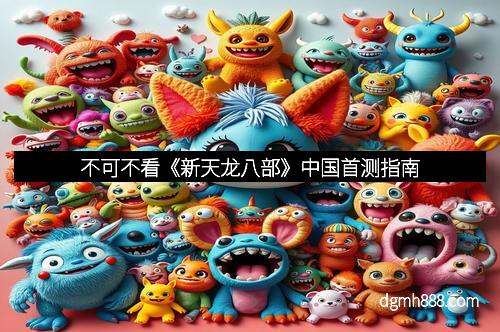 不可不看《新天龙八部》中国首测指南